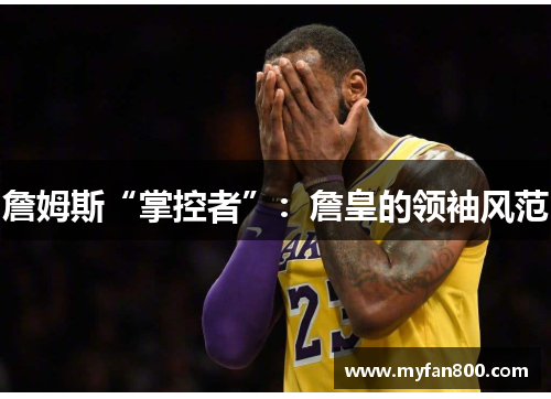 詹姆斯“掌控者”：詹皇的领袖风范